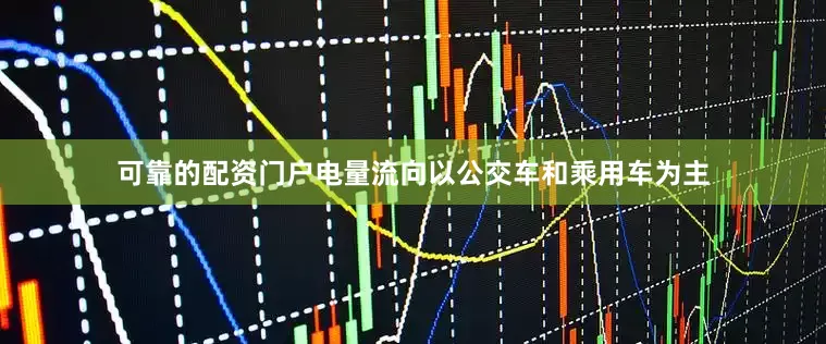 可靠的配资门户电量流向以公交车和乘用车为主