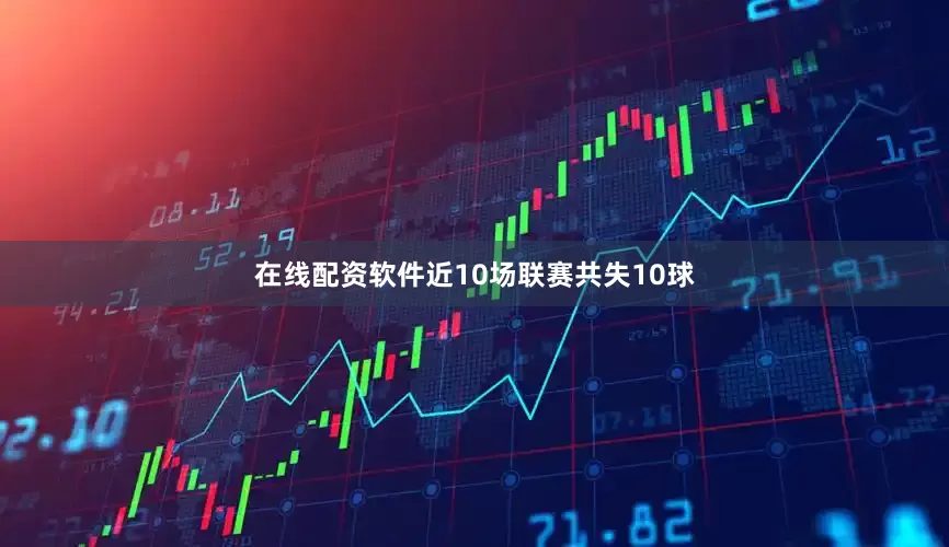 在线配资软件近10场联赛共失10球