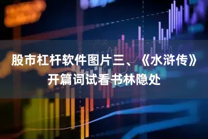 股市杠杆软件图片三、《水浒传》开篇词试看书林隐处