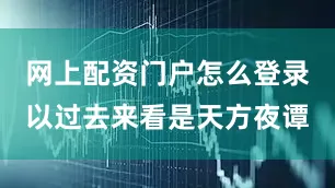 网上配资门户怎么登录以过去来看是天方夜谭